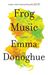 Emma Donoghue: Frog Music: A Novel