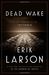 Erik Larson: Dead Wake: The Last Crossing of the Lusitania